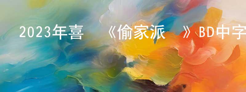陳鳳華發布2023年喜劇《偷家派對》BD中字迅雷下載_深夜電影